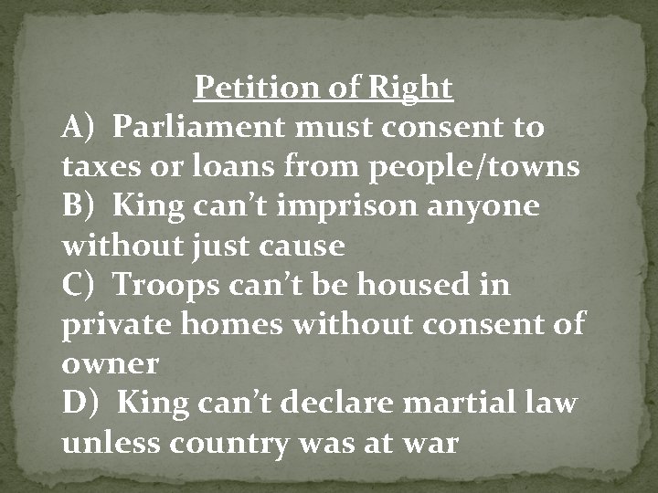  Petition of Right A) Parliament must consent to taxes or loans from people/towns