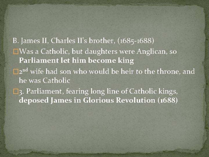 B. James II, Charles II's brother, (1685 -1688) �Was a Catholic, but daughters were