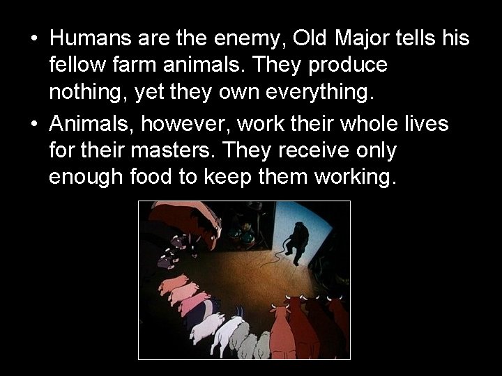  • Humans are the enemy, Old Major tells his fellow farm animals. They