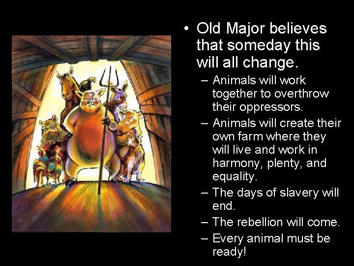  • Old Major believes that someday this will all change. – Animals will