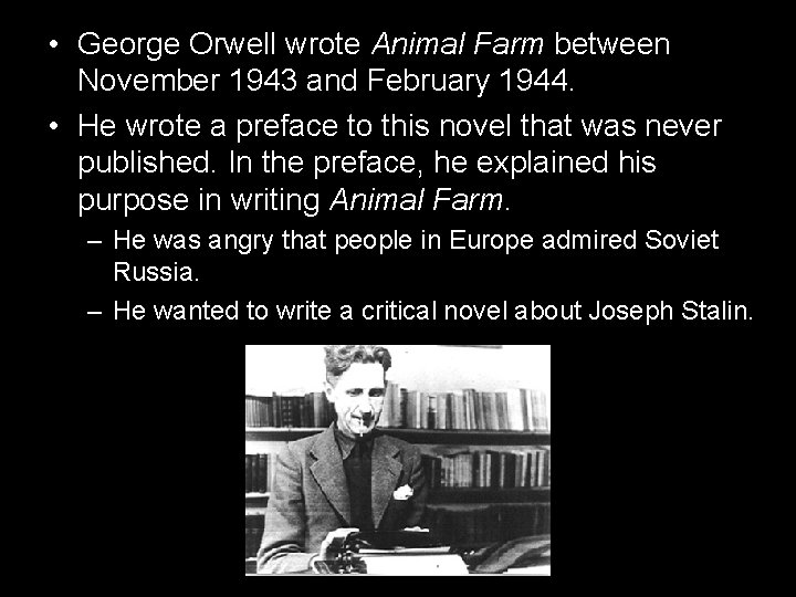  • George Orwell wrote Animal Farm between November 1943 and February 1944. •