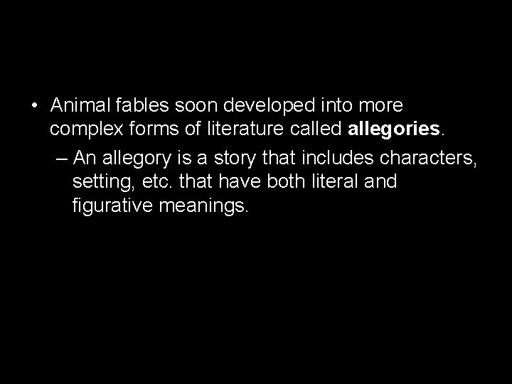  • Animal fables soon developed into more complex forms of literature called allegories.