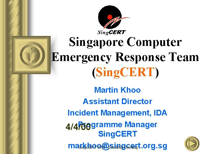 Singapore Computer Emergency Response Team (Sing. CERT) Martin Khoo Assistant Director Incident Management, IDA