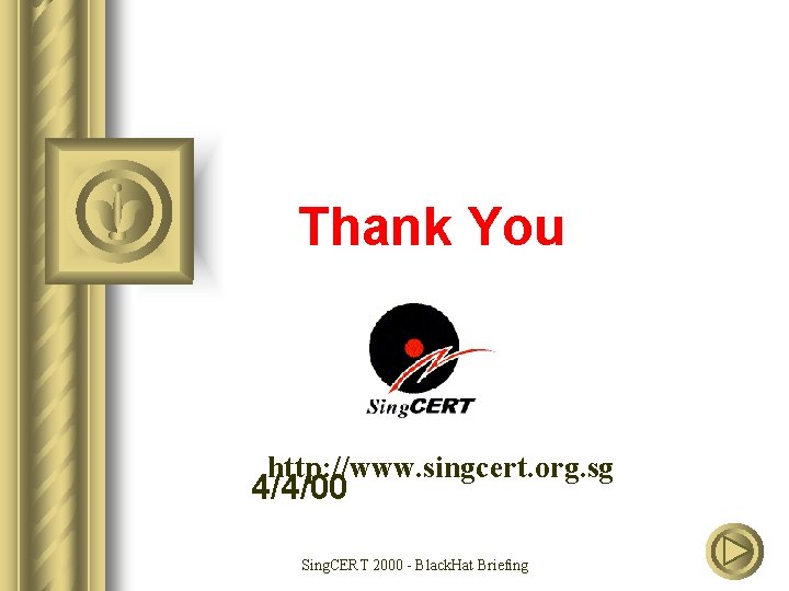 Thank You http: //www. singcert. org. sg 4/4/00 Sing. CERT 2000 - Black. Hat