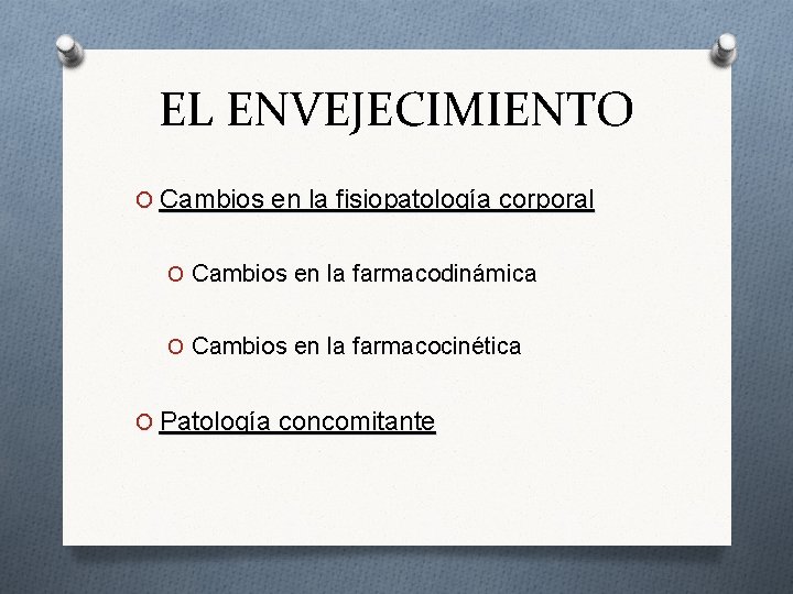 EL ENVEJECIMIENTO O Cambios en la fisiopatología corporal O Cambios en la farmacodinámica O