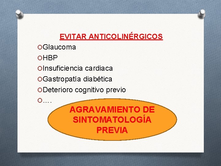 EVITAR ANTICOLINÉRGICOS OGlaucoma OHBP OInsuficiencia cardiaca OGastropatía diabética ODeterioro cognitivo previo O…. AGRAVAMIENTO DE