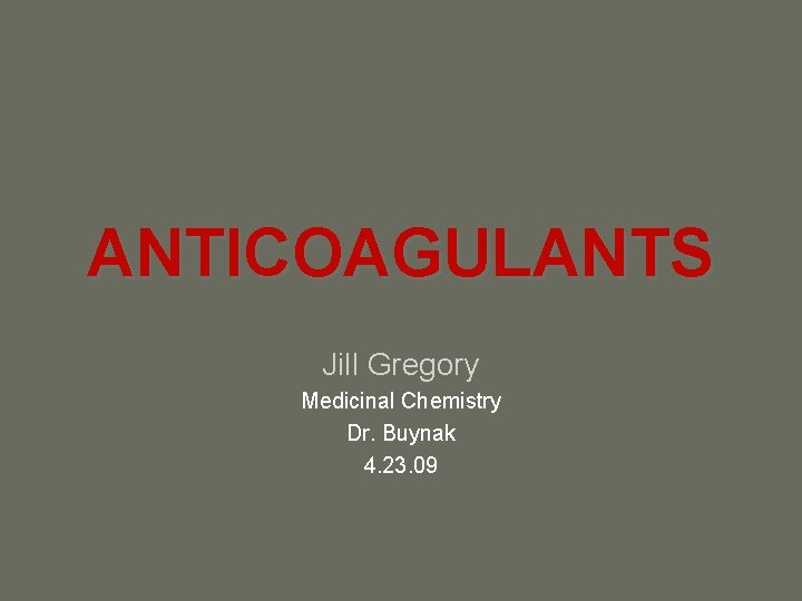 ANTICOAGULANTS Jill Gregory Medicinal Chemistry Dr. Buynak 4. 23. 09 