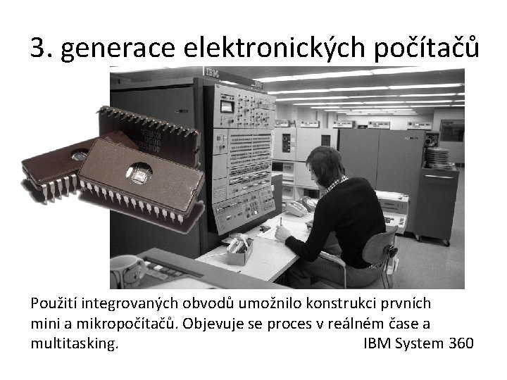 3. generace elektronických počítačů Použití integrovaných obvodů umožnilo konstrukci prvních mini a mikropočítačů. Objevuje