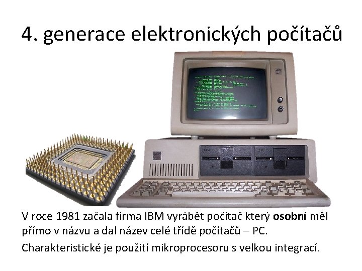 4. generace elektronických počítačů V roce 1981 začala firma IBM vyrábět počítač který osobní