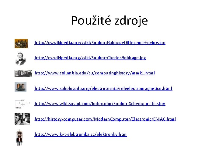 Použité zdroje http: //cs. wikipedia. org/wiki/Soubor: Babbage. Difference. Engine. jpg http: //cs. wikipedia. org/wiki/Soubor: