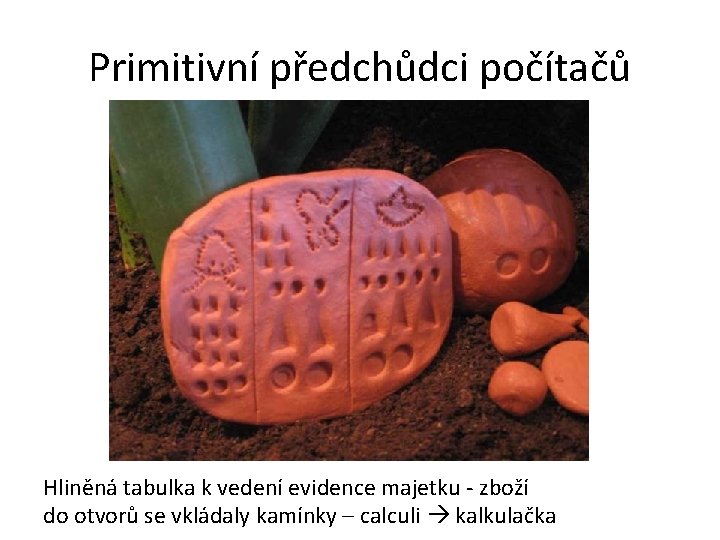 Primitivní předchůdci počítačů Hliněná tabulka k vedení evidence majetku - zboží do otvorů se