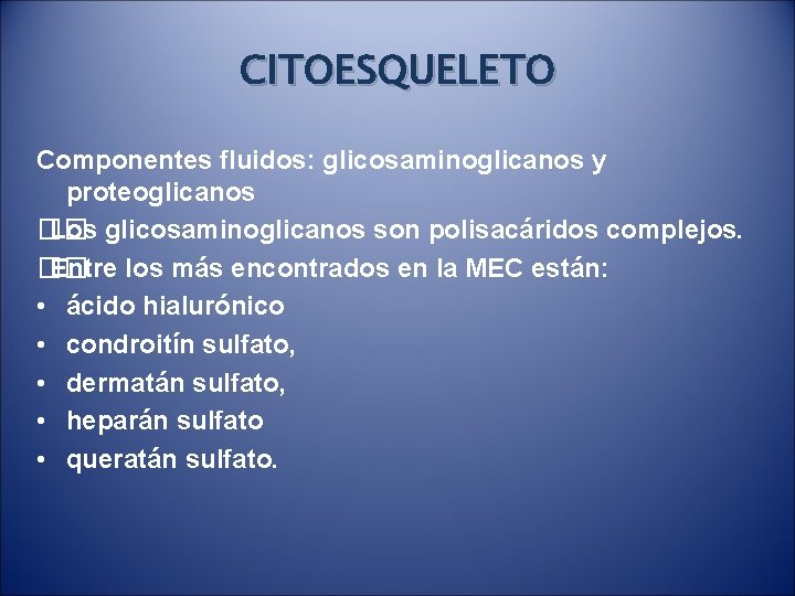 CITOESQUELETO Componentes fluidos: glicosaminoglicanos y proteoglicanos �� Los glicosaminoglicanos son polisacáridos complejos. �� Entre