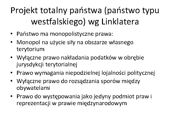 Projekt totalny państwa (państwo typu westfalskiego) wg Linklatera • Państwo ma monopolistyczne prawa: •