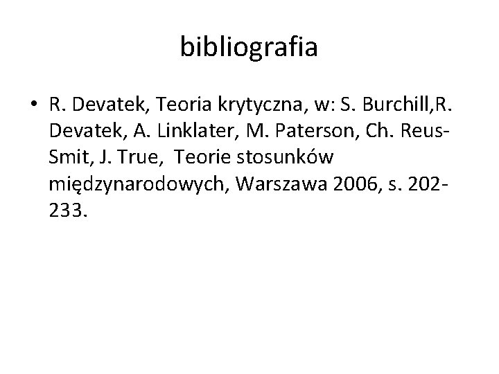 bibliografia • R. Devatek, Teoria krytyczna, w: S. Burchill, R. Devatek, A. Linklater, M.