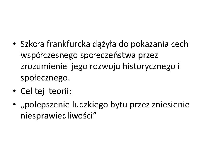  • Szkoła frankfurcka dążyła do pokazania cech współczesnego społeczeństwa przez zrozumienie jego rozwoju