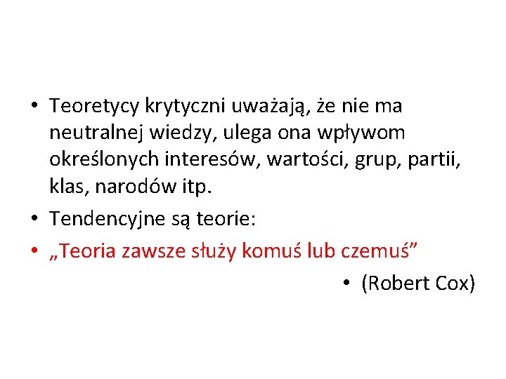  • Teoretycy krytyczni uważają, że nie ma neutralnej wiedzy, ulega ona wpływom określonych
