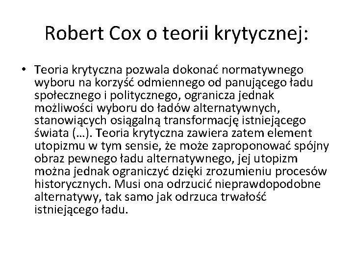 Robert Cox o teorii krytycznej: • Teoria krytyczna pozwala dokonać normatywnego wyboru na korzyść