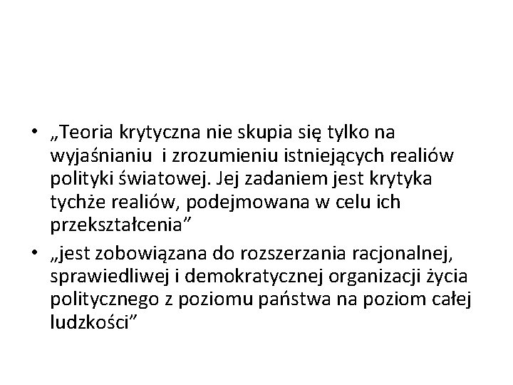  • „Teoria krytyczna nie skupia się tylko na wyjaśnianiu i zrozumieniu istniejących realiów
