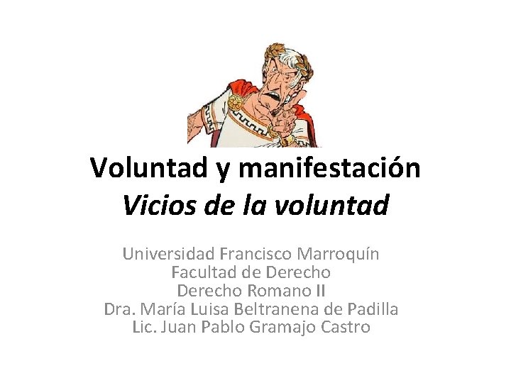 Voluntad y manifestación Vicios de la voluntad Universidad Francisco Marroquín Facultad de Derecho Romano