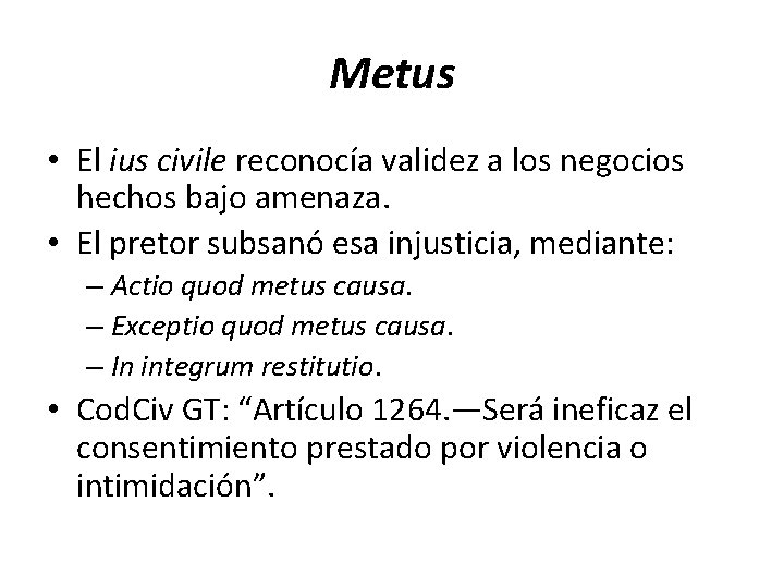 Metus • El ius civile reconocía validez a los negocios hechos bajo amenaza. •