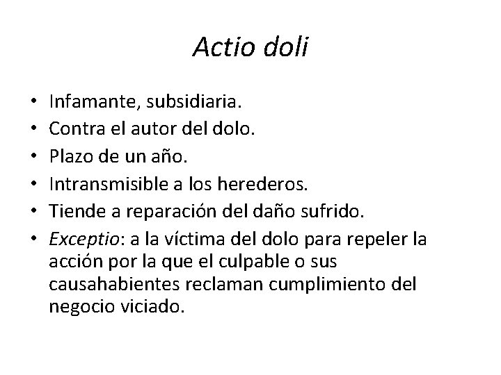 Actio doli • • • Infamante, subsidiaria. Contra el autor del dolo. Plazo de