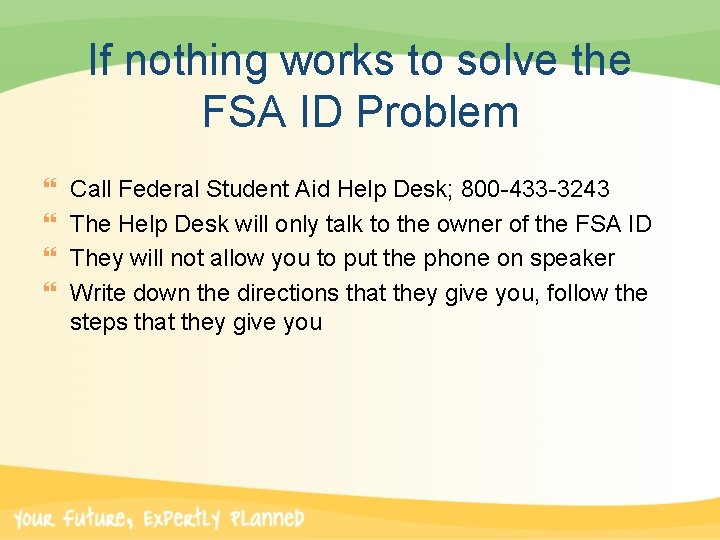 If nothing works to solve the FSA ID Problem } } Call Federal Student