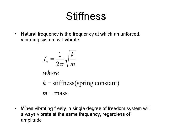 Stiffness • Natural frequency is the frequency at which an unforced, vibrating system will