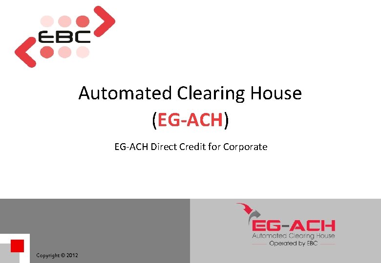 Automated Clearing House (EG-ACH) EG-ACH Direct Credit for Corporate Copyright © 2012 