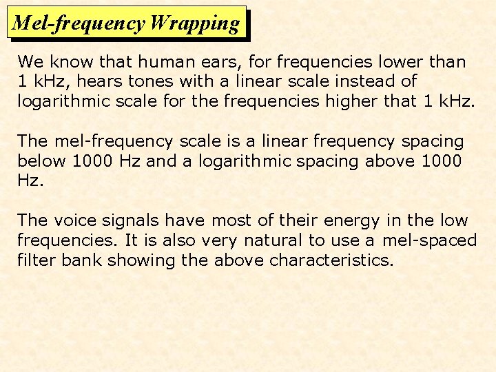 Mel-frequency Wrapping We know that human ears, for frequencies lower than 1 k. Hz,