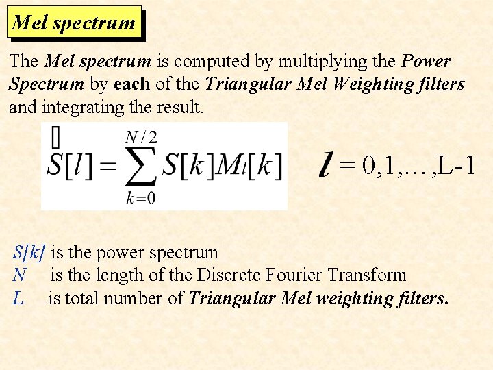 Mel spectrum The Mel spectrum is computed by multiplying the Power Spectrum by each