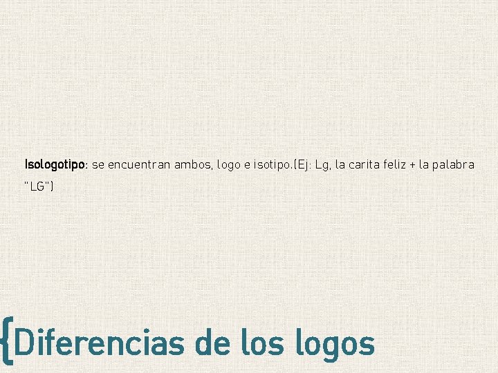 Isologotipo: se encuentran ambos, logo e isotipo. (Ej: Lg, la carita feliz + la Isologotipo: se encuentran ambos, logo e isotipo. (Ej: Lg, la carita feliz + la