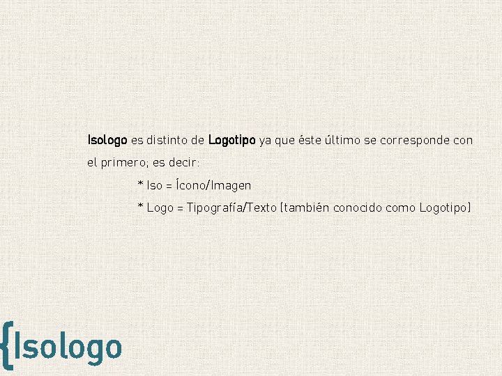 Isologo es distinto de Logotipo ya que éste último se corresponde con el primero; Isologo es distinto de Logotipo ya que éste último se corresponde con el primero;