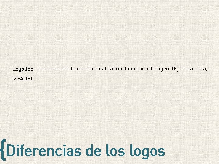 Logotipo: una marca en la cual la palabra funciona como imagen. (Ej: Coca-Cola, MEADE) Logotipo: una marca en la cual la palabra funciona como imagen. (Ej: Coca-Cola, MEADE)