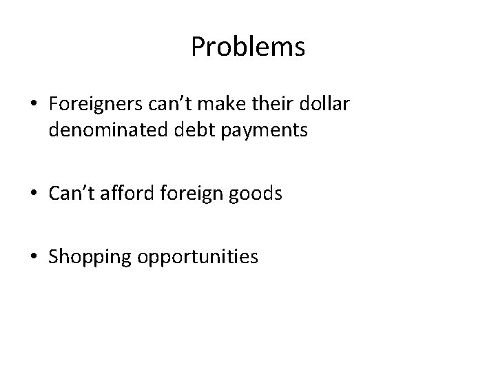 Problems • Foreigners can’t make their dollar denominated debt payments • Can’t afford foreign