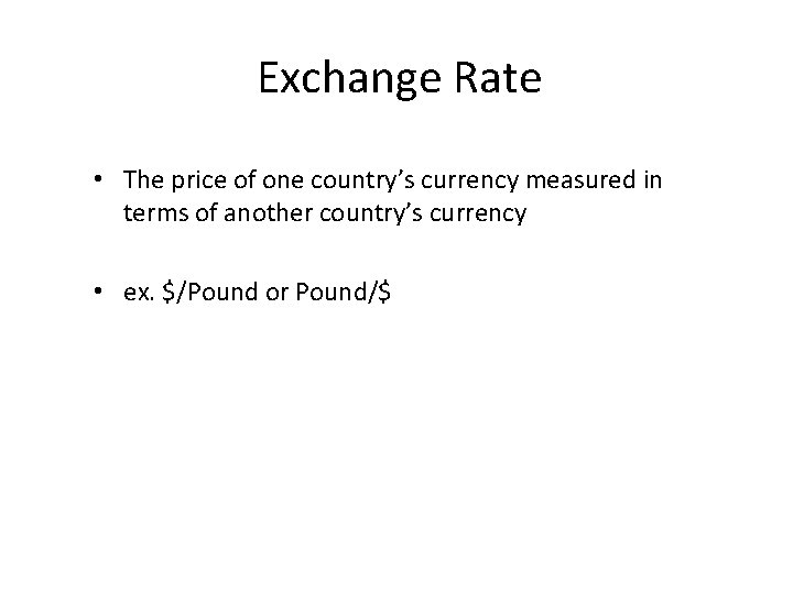 Exchange Rate • The price of one country’s currency measured in terms of another