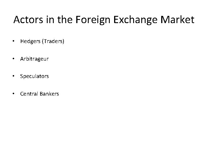 Actors in the Foreign Exchange Market • Hedgers (Traders) • Arbitrageur • Speculators •