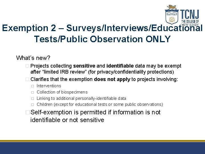 Exemption 2 – Surveys/Interviews/Educational Tests/Public Observation ONLY What’s new? � Projects collecting sensitive and