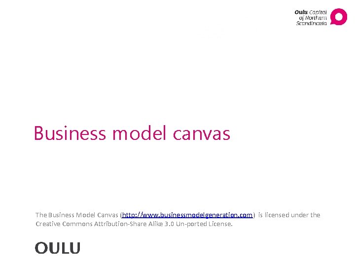 Business model canvas The Business Model Canvas (http: //www. businessmodelgeneration. com) is licensed under