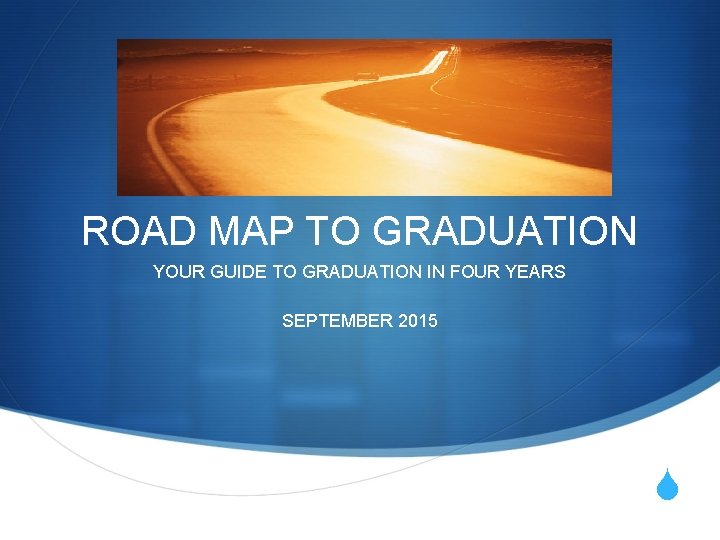 ROAD MAP TO GRADUATION YOUR GUIDE TO GRADUATION IN FOUR YEARS SEPTEMBER 2015 S