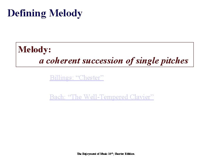 Defining Melody: a coherent succession of single pitches Billings: “Chester” Bach: “The Well-Tempered Clavier”