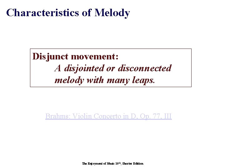 Characteristics of Melody Disjunct movement: A disjointed or disconnected melody with many leaps. Brahms: