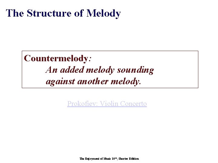 The Structure of Melody Countermelody: An added melody sounding against another melody. Prokofiev: Violin