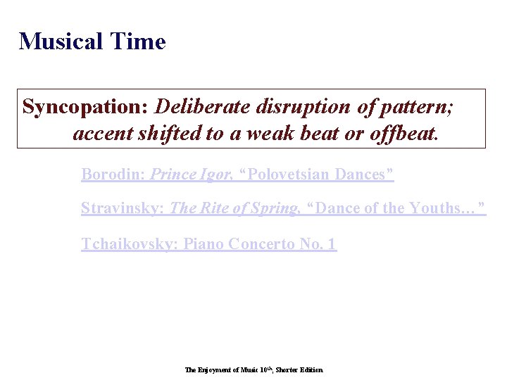 Musical Time Syncopation: Deliberate disruption of pattern; accent shifted to a weak beat or