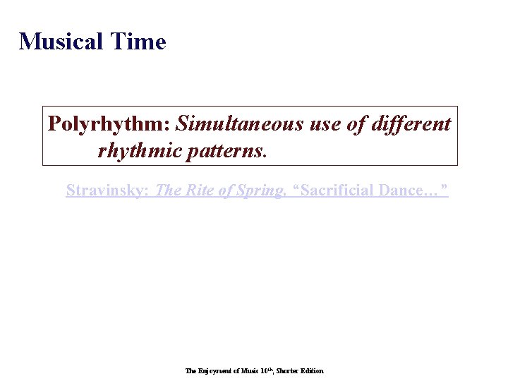 Musical Time Polyrhythm: Simultaneous use of different rhythmic patterns. Stravinsky: The Rite of Spring,