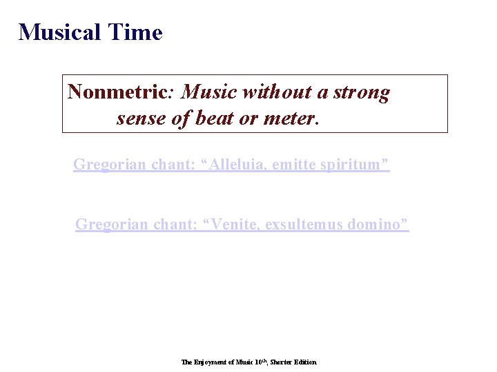 Musical Time Nonmetric: Music without a strong sense of beat or meter. Gregorian chant: