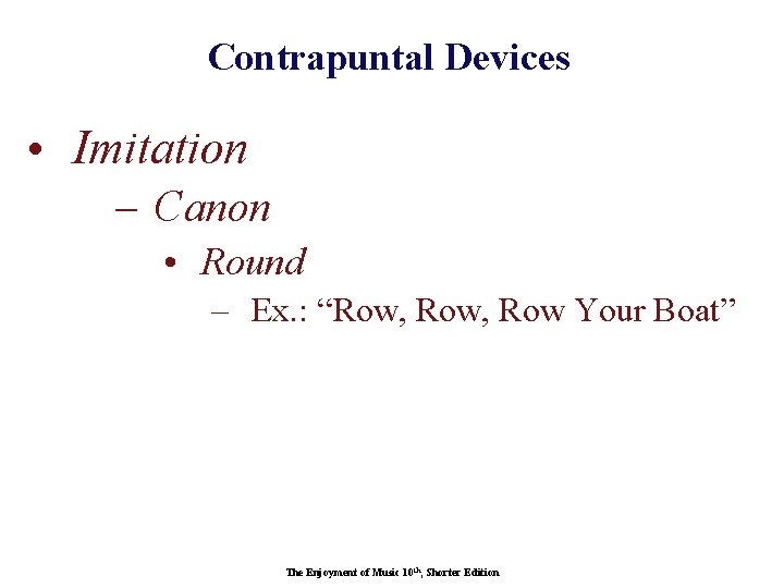 Contrapuntal Devices • Imitation – Canon • Round – Ex. : “Row, Row Your