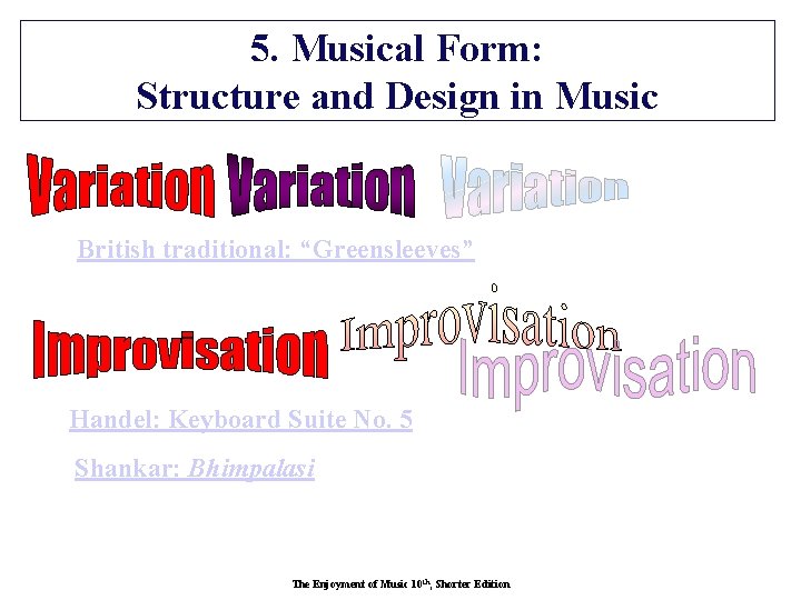 5. Musical Form: Structure and Design in Music British traditional: “Greensleeves” Handel: Keyboard Suite