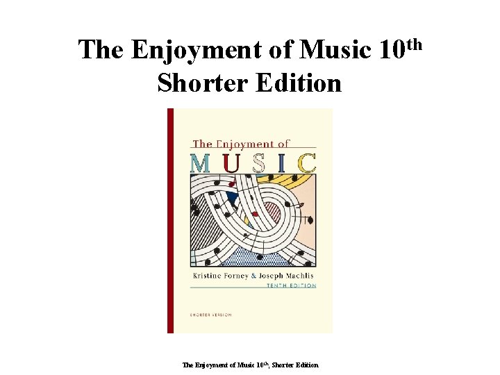 The Enjoyment of Music 10 th Shorter Edition The Enjoyment of Music 10 th,