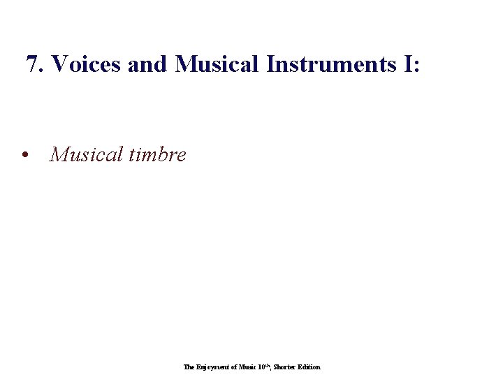7. Voices and Musical Instruments I: • Musical timbre The Enjoyment of Music 10