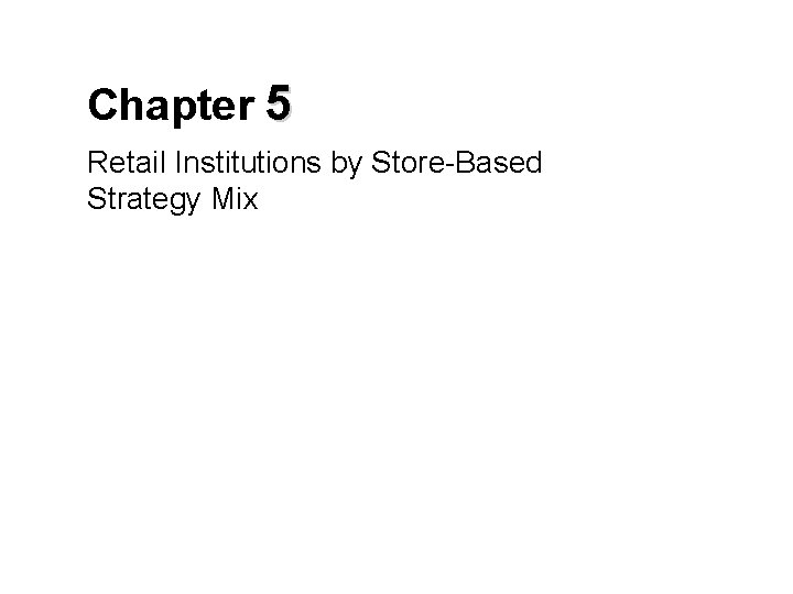 Chapter 5 Retail Institutions by Store-Based Strategy Mix 